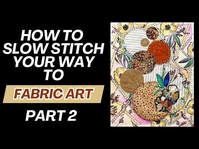 How To Elevate Slow Stitching: From Basic to Fiber Art - Part 2