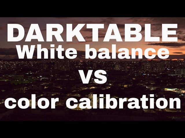 Darktable Tutorial | White Balance VS Color Calibration: The disturbing truth