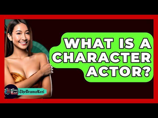 What Is A Character Actor? - The Drama Reel