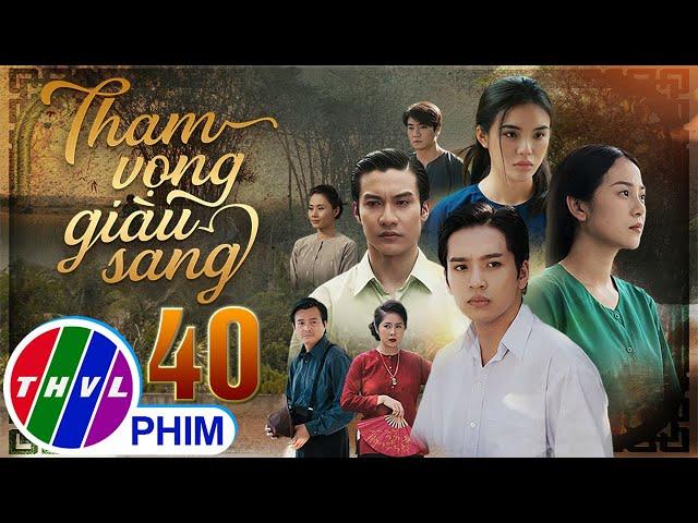 THAM VỌNG GIÀU SANG Tập 40 | Phim Bộ Việt Nam Hay Mới Nhất 2024 | Phim Truyền Hình Việt Nam | THVL