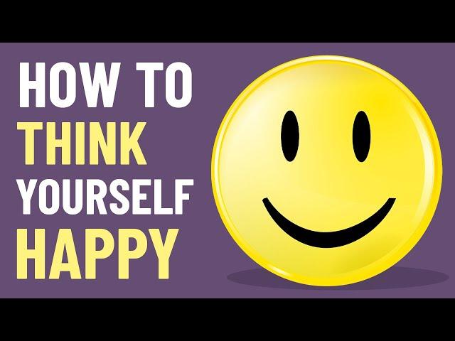 How to Think Yourself Happy – The Power of Positivity