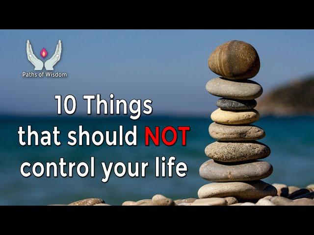 10 things that should NOT control your life - Paths Of Wisdom