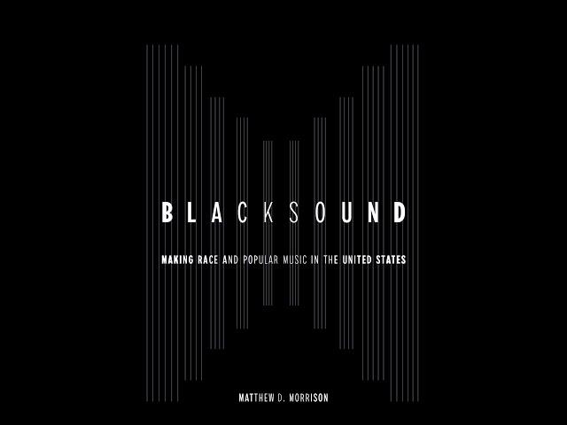 Matthew D. Morrison, 'Blacksound: Making Race and Popular Music in the United States'