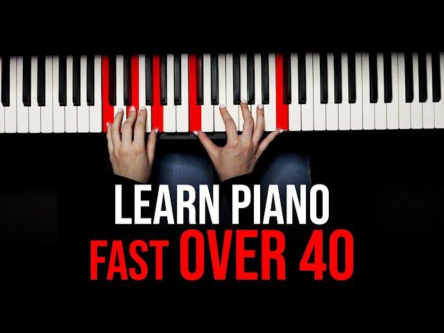 Learn Piano At ANY Age: How To Learn FAST Over 40!