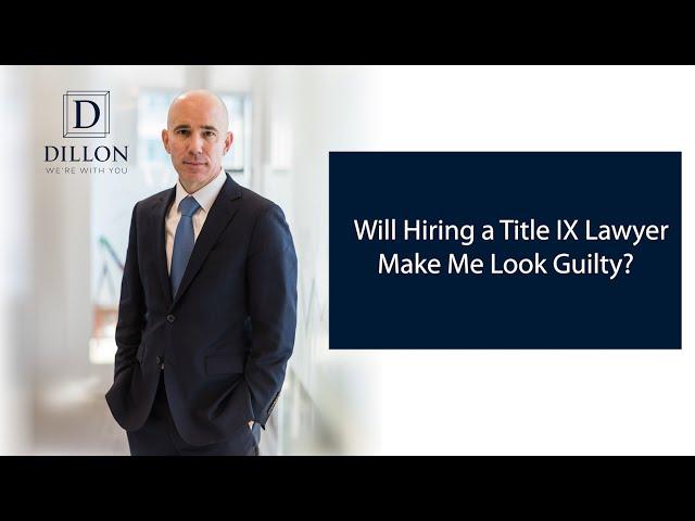 Will Hiring a Title IX Lawyer Make Me Look Guilty? | Dillon PLLC