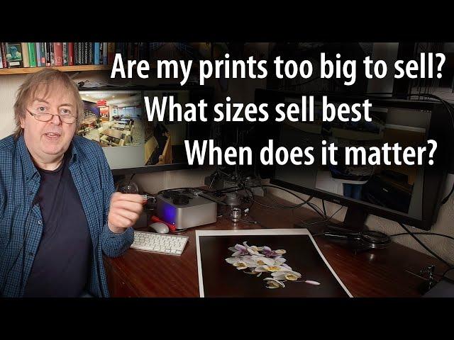 Are your prints too big to sell. Is there an optimum size - what do you need to consider.