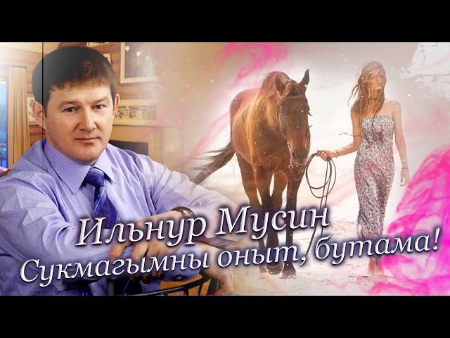 Ильнур Мусин – Сукмагымны оныт, бутама!