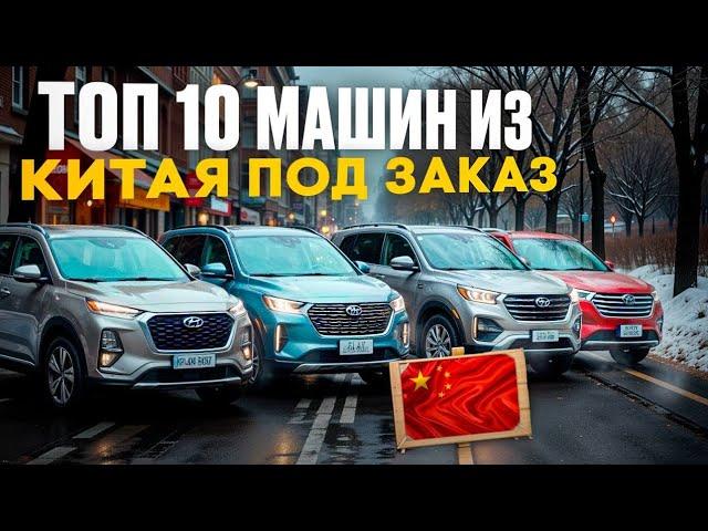 TOP 10 МАШИН ИЗ КИТАЯ ПОД ЗАКАЗ! ПРИВЕЗЁМ ЛЮБОЙ АВТОМОБИЛЬ ИЗ КИТАЯ ПОД ЗАКАЗ!