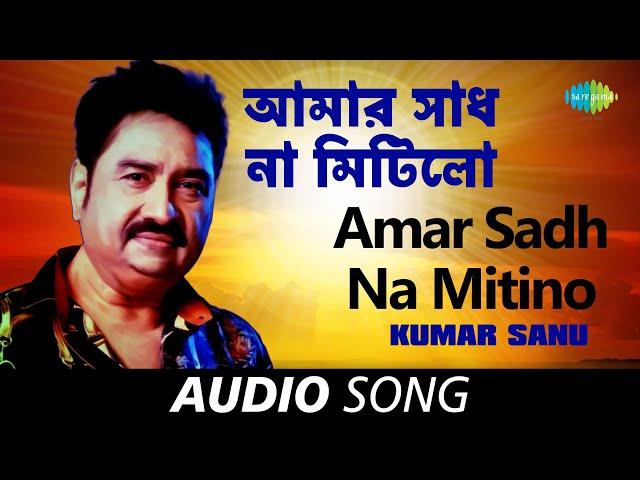 Amar Sadh Na Mitilo | আমার সাধ না মিটিলো |  Kumar Sanu | Audio