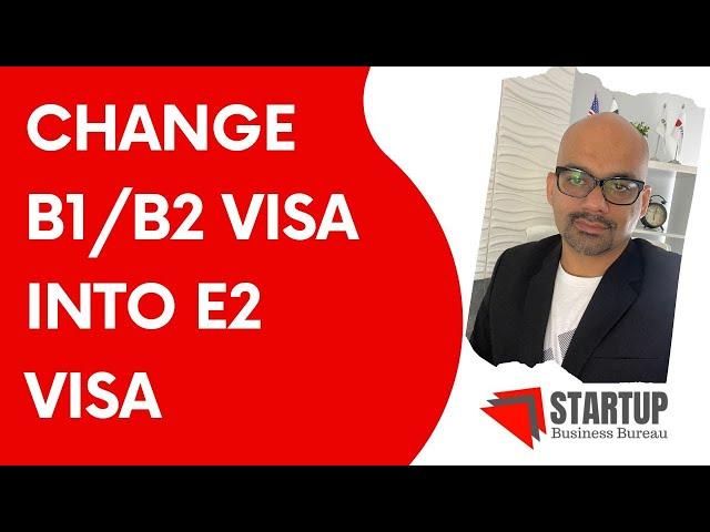 Convert B1-B2 Visa into US E2 Investor Visa | Live Your American Dream