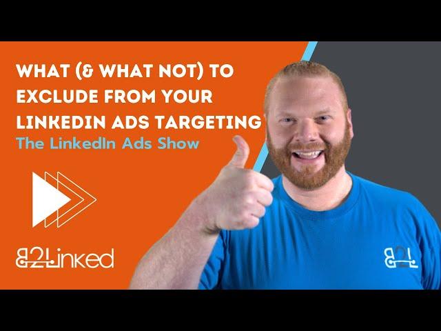 LinkedIn Ads Exclusions: How to Exclude and What Not to Exclude - Ep 117