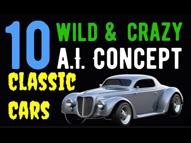 10 DEEP FAKE WILD AND CRAZY A.I. CONCEPT CARS CLASSIC CARS SHOWCASED HERE IN THIS VIDEO! CHECK OUT!