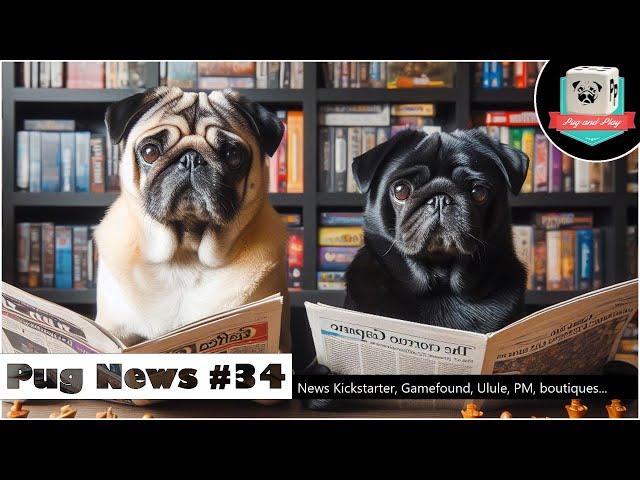  Pug News 34 : les nouvelles des projets Kickstarter, Ulule, Gamefound, les boutiques, ...