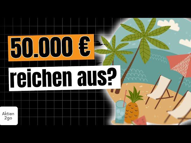 50.000 € und es wird Dir IMMER gut gehen?