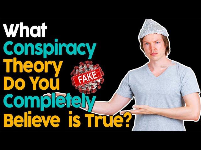 What Conspiracy Theory Do You Completely Believe Is True?