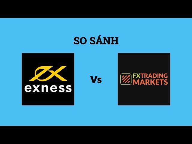 So sánh sàn Exness với FX Trading Markets - Sàn forex nào tốt nhất? Nên giao dịch tại sàn nào?