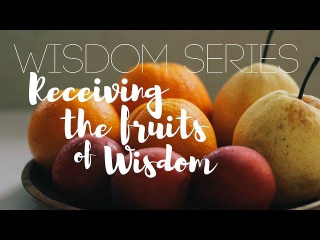 Wisdom Series: Receiving the Fruits of Wisdom