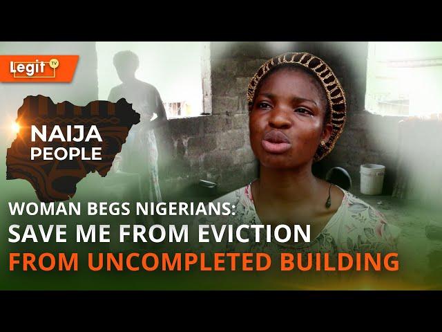 Woman begs Nigerians: Save me from eviction from  uncompleted building | Legit TV