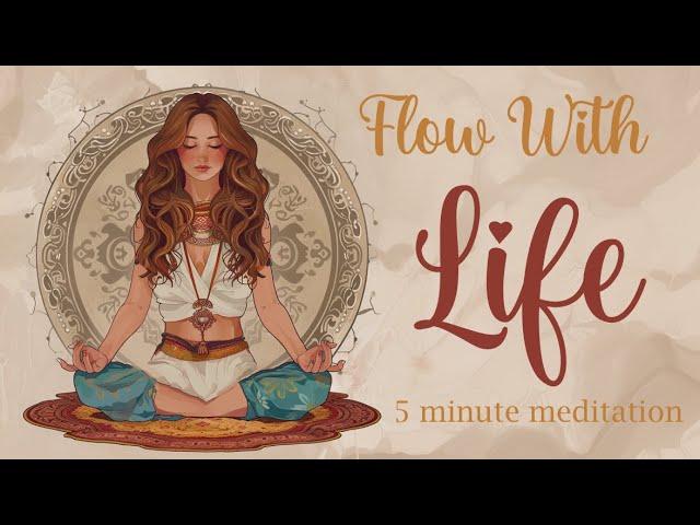 A 5 minute meditation to Flow with Life