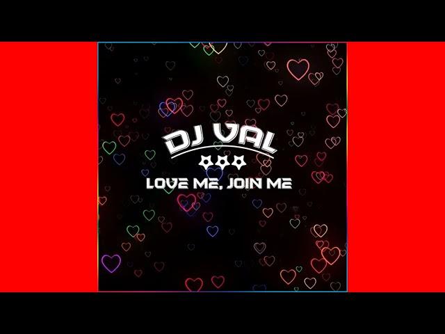 DJ VAL - Love Me, Join Me