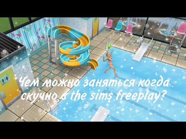 Чем заняться в the sims freeplay когда скучно?