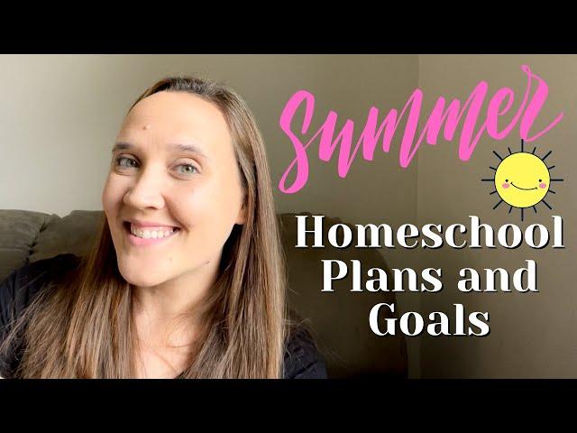 Summer Homeschool Plans and Goals || How We Homeschool in the Summer || Year Round Homeschool