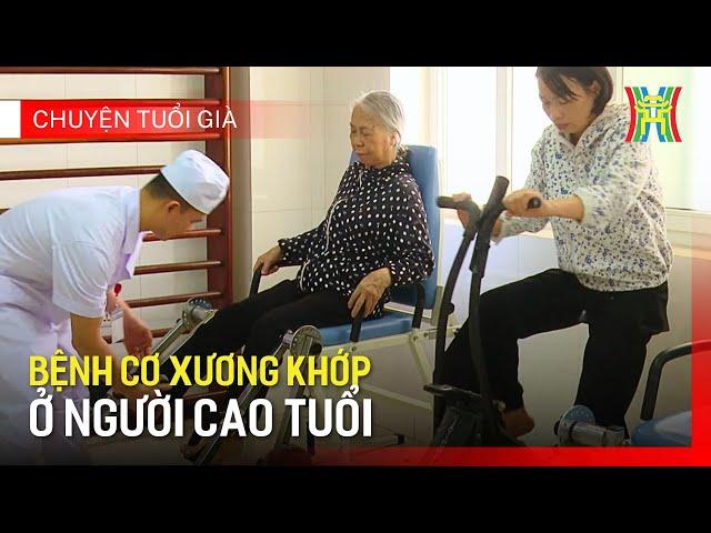 Bệnh cơ xương khớp ở  người cao tuổi | Chuyện tuổi già