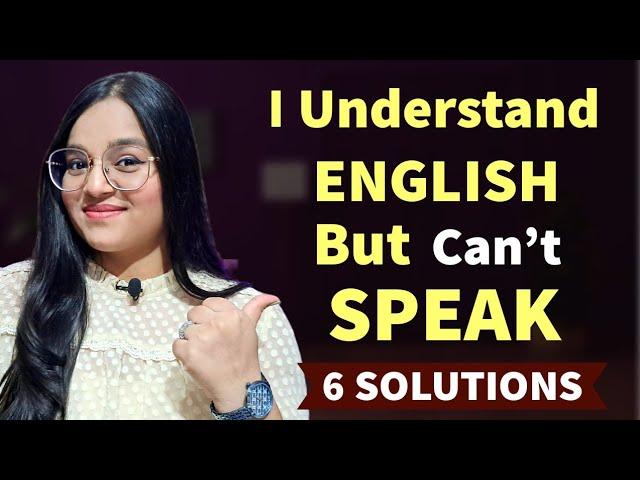 "I UNDERSTAND English, but unable to SPEAK" - 6 Solutions to start speaking English