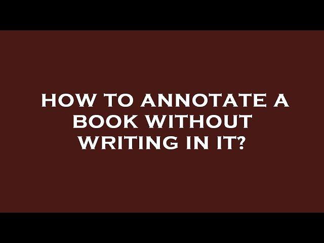 How to annotate a book without writing in it?