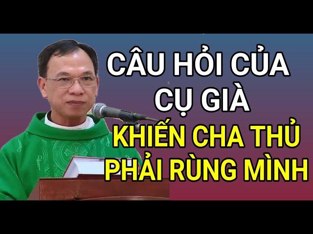 CHA THỦ RÙNG MÌNH ĐẾN BÂY GIỜ TRƯỚC CÂU HỞI CỦA CỤ GIÀ | CHA NGUYỄN THẾ THỦ GIẢNG & GIẢI ĐÁP