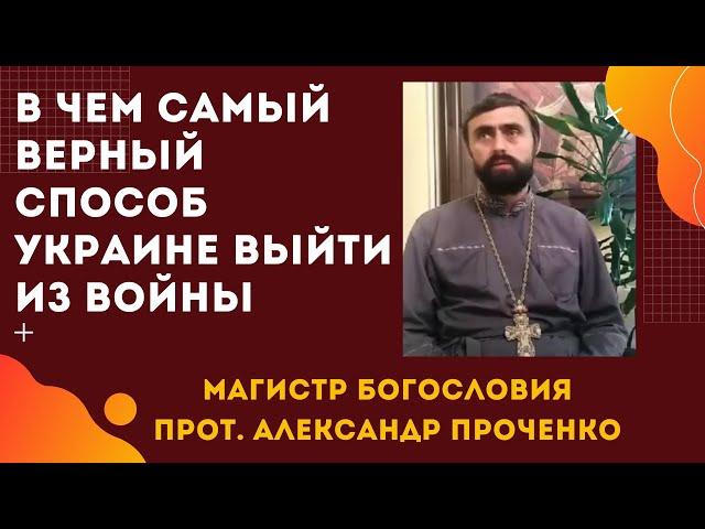 В чем САМЫЙ ВЕРНЫЙ СПОСОБ УКРАИНЕ ВЫЙТИ из ВОЙНЫ с Россией. Прот. Александр ПРОЧЕНКО