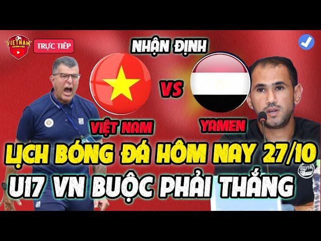 Lịch Trực Tiếp Bóng Đá Hôm Nay 27/10: U17 Việt Nam vs U17 Yamen, Buộc Phải Thắng