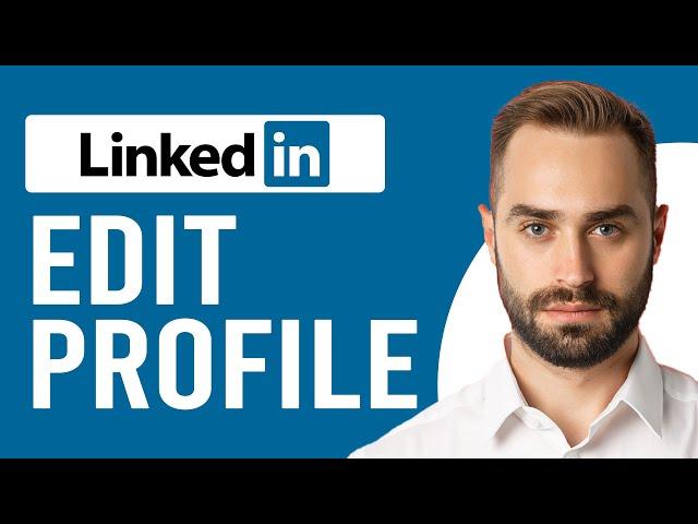 How to Edit LinkedIn Profile (Update Your Profile on LinkedIn)