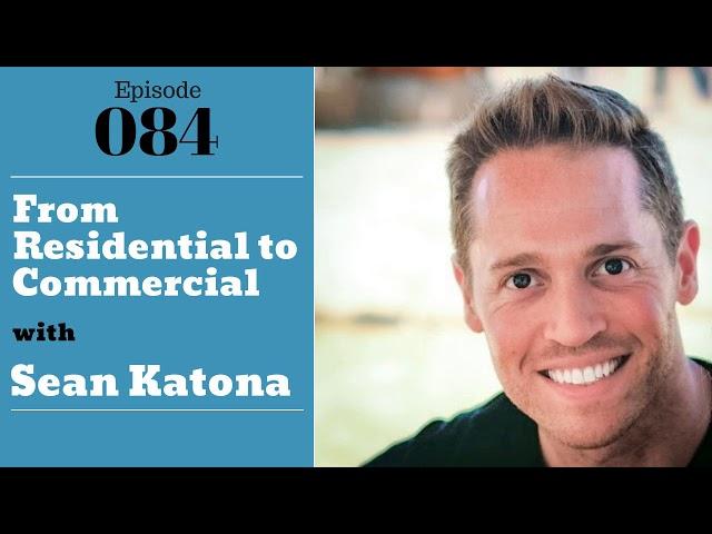 From Residential to Commercial with Sean Katona - Ep. 84