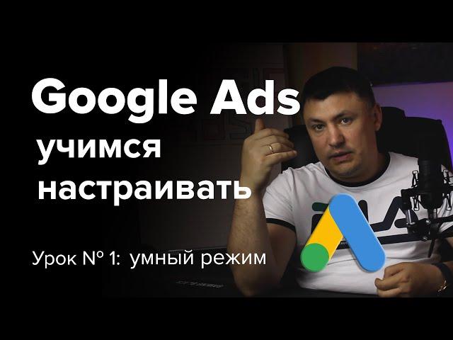 (урок №1)  Настройка  Google Ads 2020 в умном режиме, база для начинающих