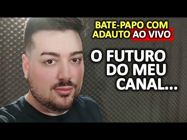  4º BATE-PAPO COM ADAUTO AO VIVO: O futuro do meu canal e novos projetos...
