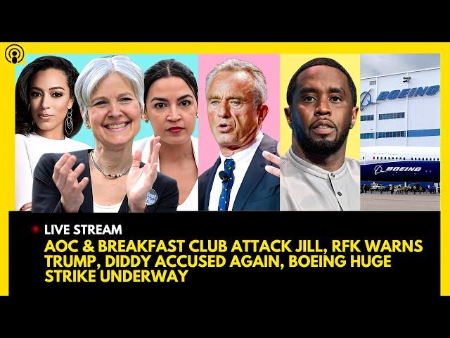 AOC & THE BREAKFAST CLUB ATTACK JILL STEIN, RFK WARNS TRUMP, DIDDY ACCUSED AGAIN, BOEING STRIKE