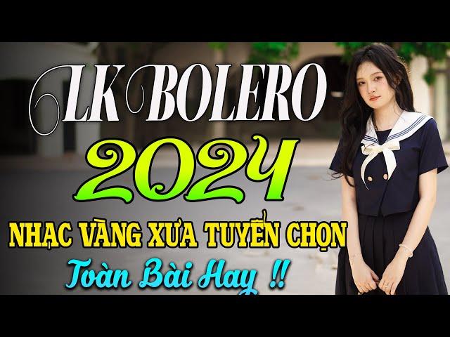 LK BOLERO 2024NHẠC TRỮ TÌNH BẤT HỦ HAY NHẤT TUYỂN CHỌN NHẠC VÀNG HẢI NGOẠI XƯA 2024