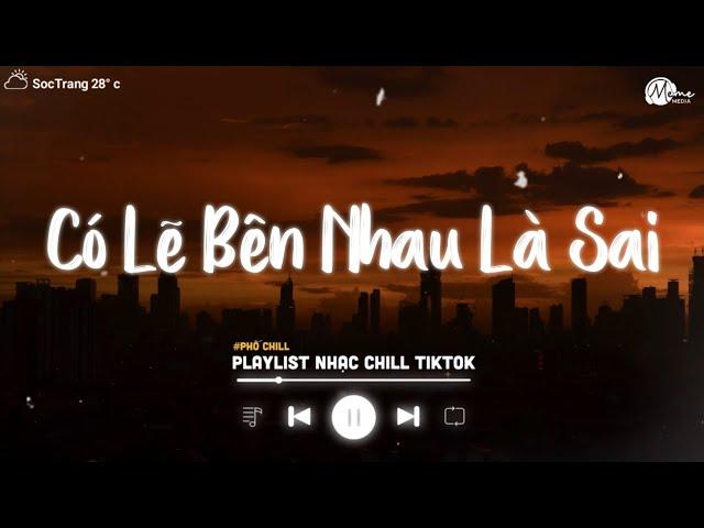 Có Lẽ Bên Nhau Là Sai Lofi (Speed Up) - Nói Em Nghe Đi Có Lẽ Bên Nhau Là Sai - Nhạc Lofi Việt 2024