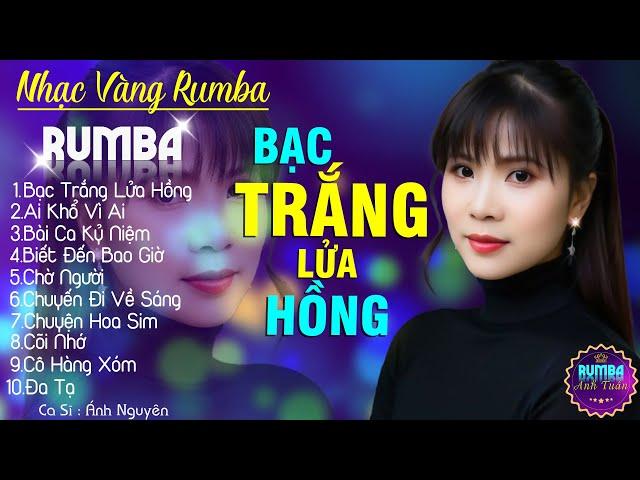 BẠC TRẮNG LỬA HỒNG, ÁNH NGUYÊN - ALBUM NHẠC VÀNG RUMBA CỰC HÓT 2024, NGHE XAO XUYẾN CON TIM