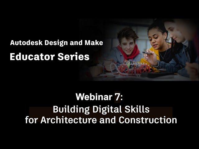 Autodesk Design & Make Educator Series (Season1, Ep.7) - Architecture and Construction