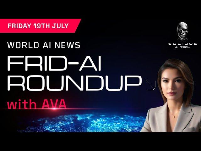 Frid-AI Roundup with AVA  |  July 19