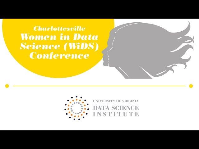 2018 Charlottesville Women in Data Science (WiDS) Conference - UVA Data Science Institute