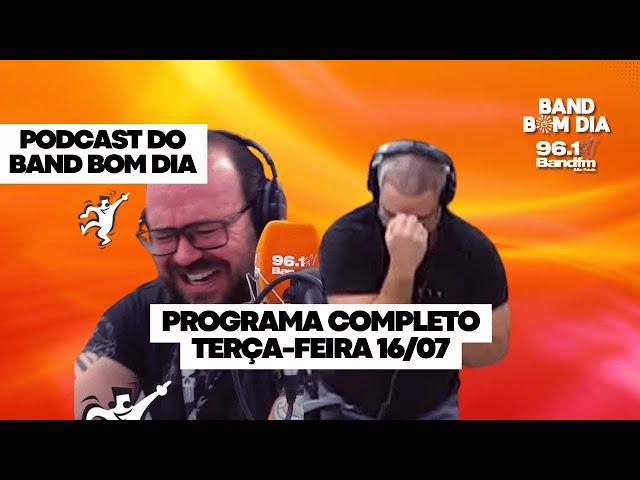 Podcast do Band Bom Dia - PROGRAMA COMPLETO Terça-feira (16/07) - Anselmo Brandi e Emerson França