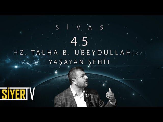 45. Hz. Talha b. Ubeydullah (r.a) Yaşayan Şehit / Sivas