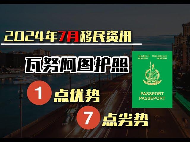 移民｜24年7月移民资讯 聊聊快速护照项目之瓦努阿图护照 1点优势 7点劣势#瓦努阿图#瓦努阿图绿卡#瓦努阿图永居#瓦努阿图护照#护照#小国护照