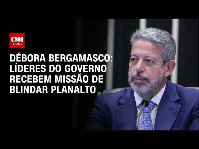 Débora Bergamasco: Líderes do governo recebem missão de blindar planalto | CNN 360°