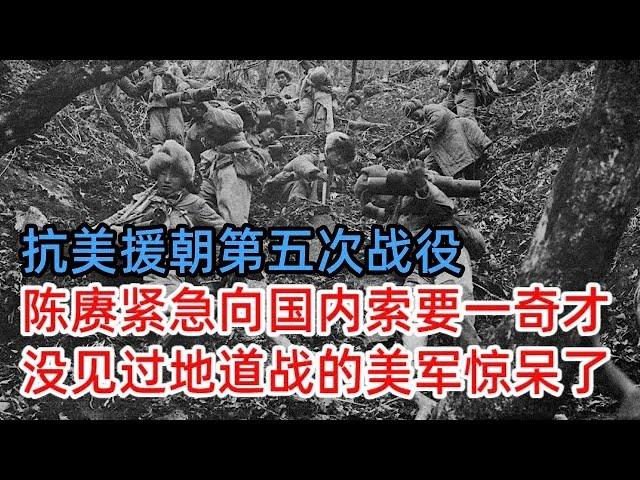 抗美援朝第五次战役，陈赓紧急向国内索要一奇才，没见过地道战的美军都惊呆了