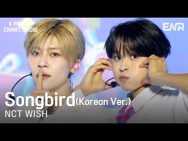 [#케이팝업차트쇼] NCT WISH - Songbird (Korean Ver.) | ENA 채널 | 금요일 저녁 6시 30분