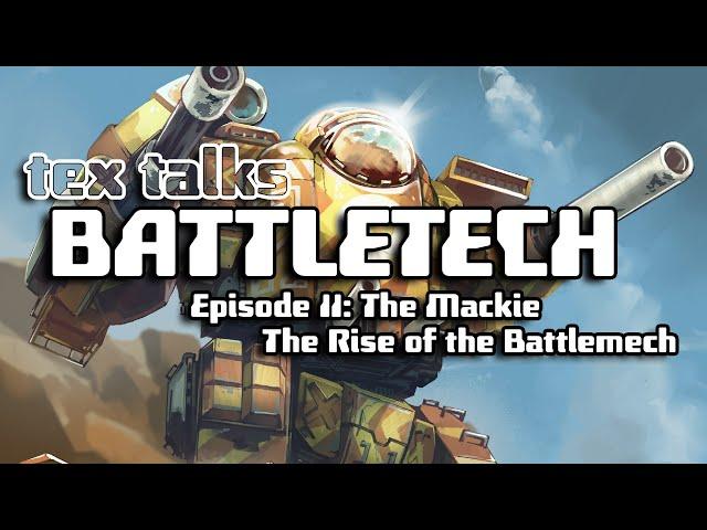 Battletech/Mechwarrior Lore - Tex Talks Battletech: The Mackie, The Rise of the Battlemech